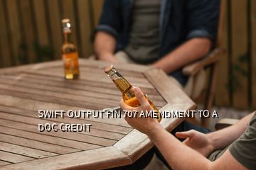 SWIFT OUTPUT FIN 707 AMENDMENT TO A DOC CREDIT