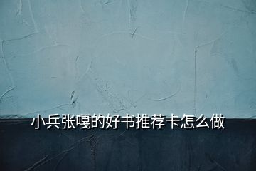 小兵張嘎的好書推薦卡怎么做