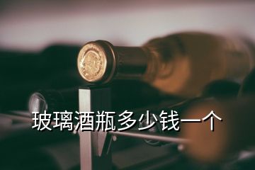 玻璃酒瓶多少錢一個(gè)