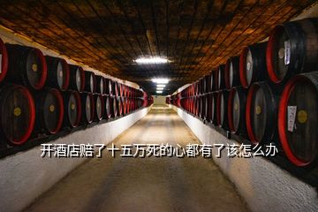 開酒店賠了十五萬死的心都有了該怎么辦