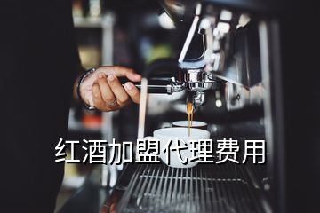 紅酒加盟代理費用