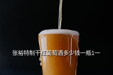 張裕特制干紅葡萄酒多少錢一瓶1一