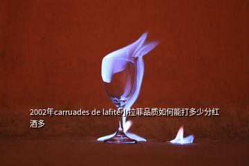 2002年carruades de lafite小拉菲品質(zhì)如何能打多少分紅酒多