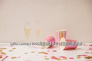 lafite century 2005葡萄酒值多少錢見照片圖謝謝