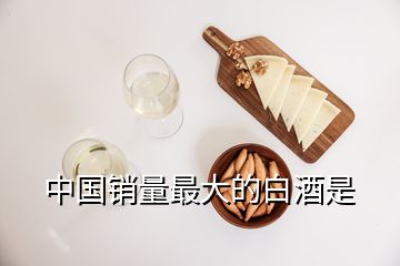 中國銷量最大的白酒是