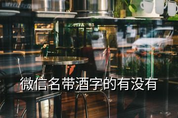 微信名帶酒字的有沒(méi)有