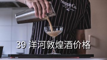 39 洋河敦煌酒價(jià)格