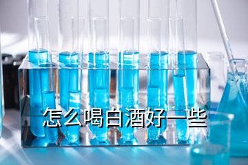 怎么喝白酒好一些