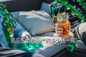 苦瓜王酒新疆產(chǎn)的多少錢一瓶