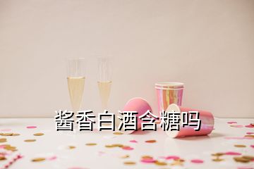 醬香白酒含糖嗎