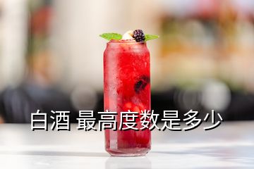 白酒 最高度數(shù)是多少