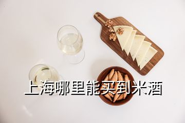 上海哪里能買到米酒