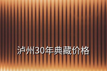 瀘州30年典藏價(jià)格