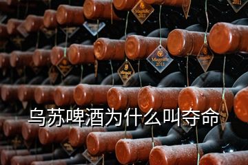 烏蘇啤酒為什么叫奪命