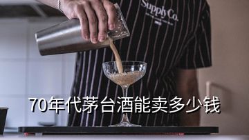 70年代茅臺酒能賣多少錢