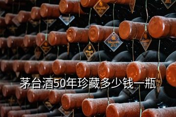 茅臺(tái)酒50年珍藏多少錢(qián)一瓶