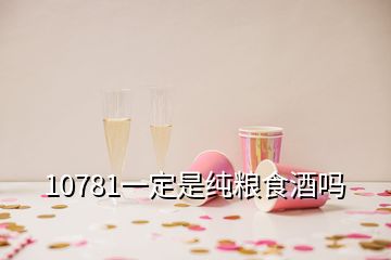 10781一定是純糧食酒嗎