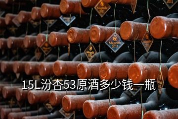 15L汾杏53原酒多少錢一瓶