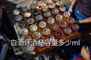 白酒評酒杯容量多少ml