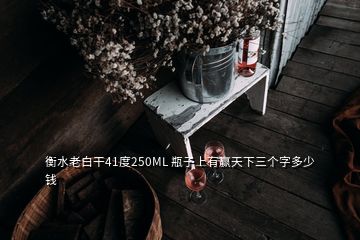 衡水老白干41度250ML 瓶子上有贏天下三個(gè)字多少錢