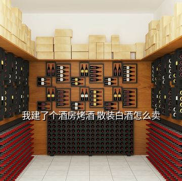 我建了個(gè)酒房烤酒 散裝白酒怎么賣