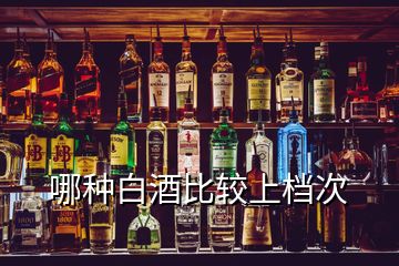 哪種白酒比較上檔次