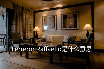 Ferreror Raffaello是什么意思