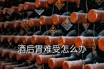 酒后胃難受怎么辦