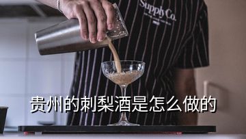 貴州的刺梨酒是怎么做的