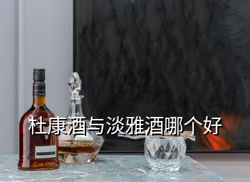 杜康酒與淡雅酒哪個(gè)好