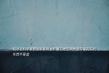 程序員科學家預測未來將會開展三維空間而是存儲真實的東西不是虛