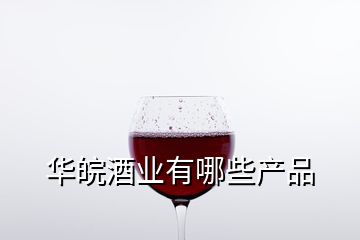 華皖酒業(yè)有哪些產(chǎn)品