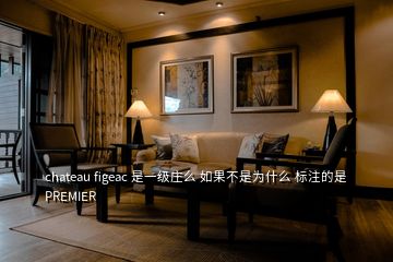 chateau figeac 是一級(jí)莊么 如果不是為什么 標(biāo)注的是 PREMIER