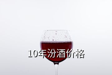 10年汾酒價格