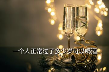 一個(gè)人正常過了多少歲可以喝酒