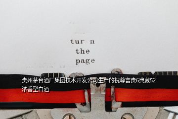 貴州茅臺(tái)酒廠集團(tuán)技術(shù)開發(fā)公司生產(chǎn)的祝尊富貴6典藏52濃香型白酒