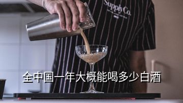 全中國一年大概能喝多少白酒