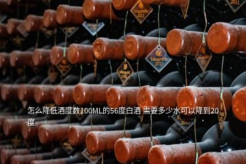 怎么降低酒度數100ML的56度白酒 需要多少水可以降到20度