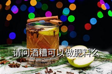 請問酒糟可以做肥料么