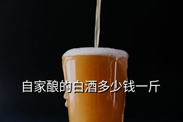 自家釀的白酒多少錢一斤