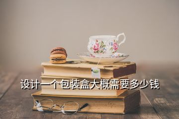 設(shè)計(jì)一個(gè)包裝盒大概需要多少錢