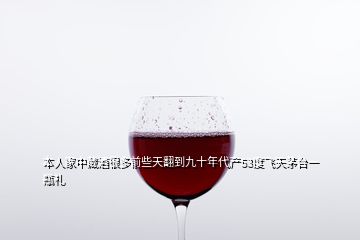 本人家中藏酒很多前些天翻到九十年代產(chǎn)53度飛天茅臺一瓶禮