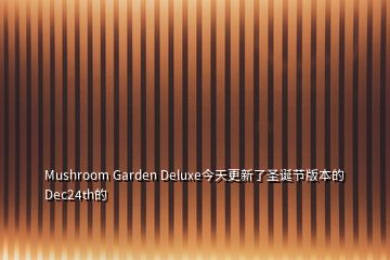 Mushroom Garden Deluxe今天更新了圣誕節(jié)版本的Dec24th的