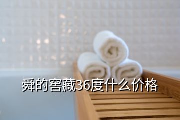 舜的窖藏36度什么價(jià)格