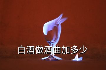 白酒做酒曲加多少