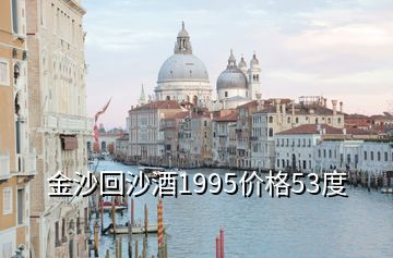 金沙回沙酒1995價(jià)格53度