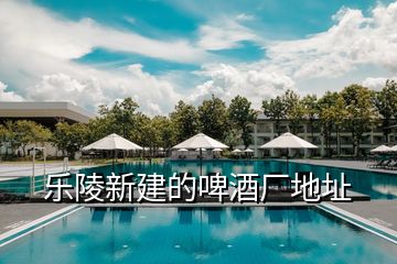 樂(lè)陵新建的啤酒廠地址