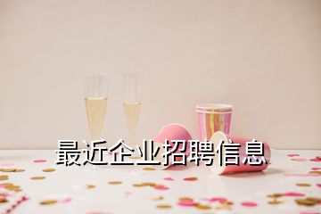 最近企業(yè)招聘信息