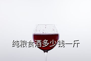 純糧食酒多少錢一斤