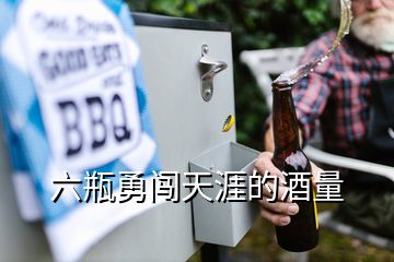 六瓶勇闖天涯的酒量